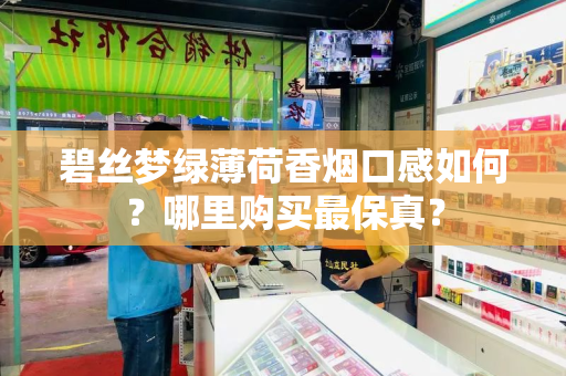 碧丝梦绿薄荷香烟口感如何？哪里购买最保真？